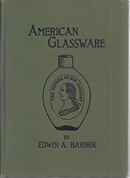 American Glassware, Old and New: A sketch of the glass industry in the United States and manual for collectors of historical bottles