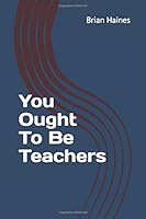 You Ought To Be Teachers 1097741869 Book Cover