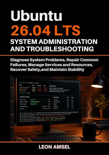 Ubuntu 26.04 LTS System Administration and Troubleshooting: Diagnose System Problems, Repair Common Failures, Manage Services and Resources, Recover ... LTS Developer Administration Series Book 2)