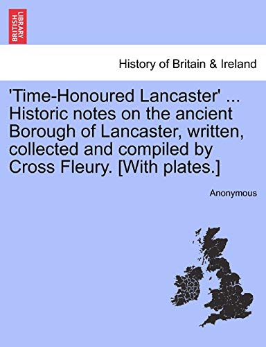 'Time-Honoured Lancaster' ... Historic notes on the ancient Borough of Lancaster, written, collected and compiled by Cross Fleury. [With plates.]