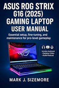 ASUS ROG Strix G16 (2025) Gaming Laptop User Manual: Essential Setup, Fine-Tuning, and Maintenance for Pro-Level Gameplay
