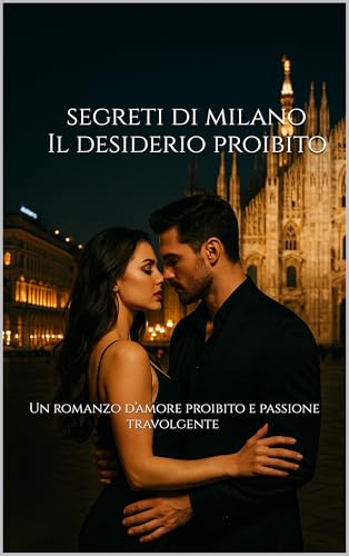 Segreti di Milano – Il desiderio proibito: Un romanzo d’amore proibito e passione travolgente | Serie Segreti di Milano Vol. 1
