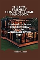 The Eco-Friendly Container Home Handbook: Step-by-Step Plans for Creating a Cozy and Affordable Living Space B0F1YNK81H Book Cover