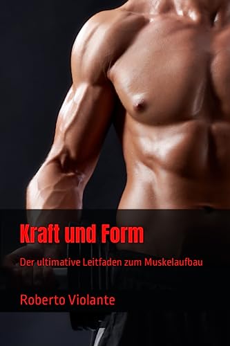 Kraft und Form: Der ultimative Leitfaden zum Muskelaufbau