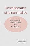 Rentenberater sind nun mal so - Wissenswertes und arg Listiges zum Nischenberuf: Rentenberater werden kostenpflichtig (!) tätig - Ja, wie denn sonst? Vgl. Seite 41.
