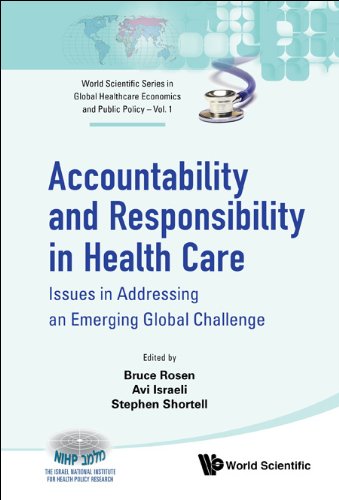 Accountability And Responsibility In Health Care: Issues In Addressing An Emerging Global Challenge (World Scientific Series In Global Health Economics And Public Policy Book 1)