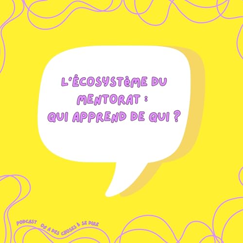 S2 Ep4: L'&eacute;cosyst&egrave;me du mentorat : qui apprend de qui ?
