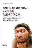 Tod im Neandertal. Akte Ötzi. Tatort Troja - Dirk Husemann 