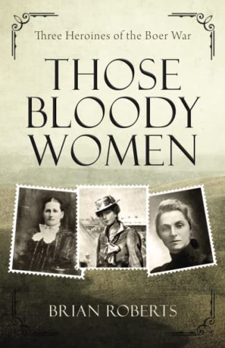 Those Bloody Women: Three heroines of the Boer War