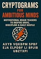 Cryptograms for Ambitious Minds: Motivational Brain Teasers to Inspire Drive, Discipline & Daily Hustle B0F5NYTPJW Book Cover