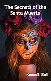 The Secrets of the Santa Muerte