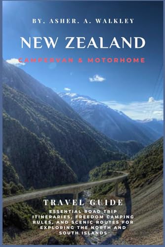 New Zealand Campervan & Motorhome Travel Guide: Essential Road Trip Itineraries, Freedom Camping Rules, and Scenic Routes for Exploring the North and ... (Full Color) (Year-End Travel Explorers)