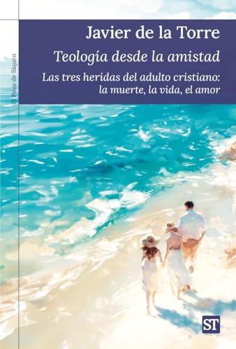 Teología desde la amistad (EL POZO DE SIQUEM): Las tres heridas del adulto cristiano: la muerte, la vida, el amor: 478 (El Pozo de Siquén)