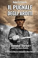Il Pugnale degli Arditi: Romanzo storico sulla Prima Guerra Mondiale. La memoria di guerra tramandata oltre il tempo. (Italian Edition) B0GQ9T71NT Book Cover