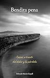 Bendita pena: Sanar a travÃ©s del dolor y la pÃ©rdida (Spanish Edition)