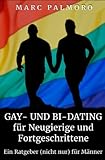 Gay- und Bi-Dating für Neugierige und Fortgeschrittene: Ein Ratgeber (nicht nur) für Männer