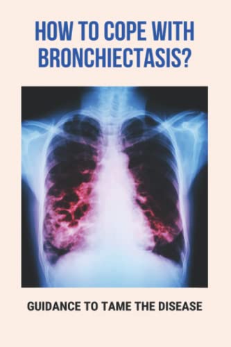How To Cope With Bronchiectasis?: Guidance To Tame The Disease