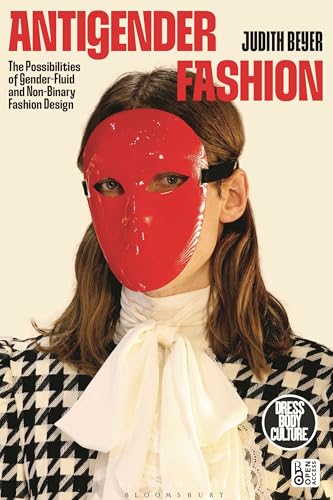 Antigender Fashion: The Possibilities of Gender-Fluid and Non-Binary Fashion Design (Dress, Body, Culture)