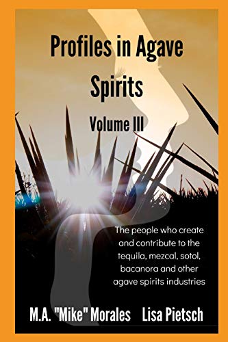 Profiles in Agave Spirits Volume 3: The people who create and contribute to the tequila, mezcal, sot