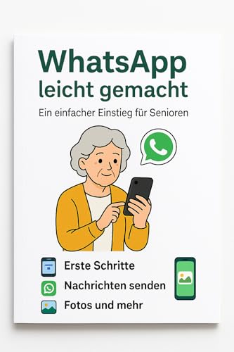 Whatsapp leicht gemacht: Ein einfacher Einstieg für Senioren und alle die das wissen wollen (German Edition)