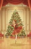  Bella\'s Winter Ballet Show: The Nutcracker : A Magical Christmas Ballet Story About Friendship, Courage, and the Enchantment of The Nutcracker for Dance ... (Bella’s Big Adventures) (English Edition)