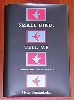 Hardcover Small Bird, Tell Me: Stories of Greek Immigrants in Utah Book