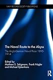 The Naval Route to the Abyss: The Anglo-German Naval Race 1895-1914 (Navy Records Society Publications)
