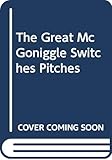  The Great McGoniggle Switches Pitches