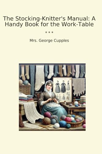 The Stocking-Knitter's Manual: A Handy Book for...