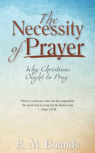 The Necessity Of Prayer: Why Christians Ought To Pray
