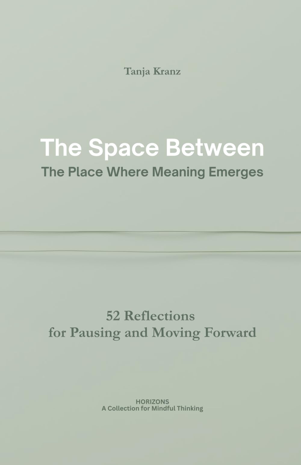 The Space Between - The Place Where Meaning Emerges: 52 Reflections for Pausing and Moving Forward