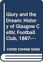 Glory and the Dream: History of Glasgow Celtic Football Club, 1887-1986 1851580557 Book Cover