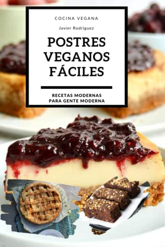 Postres veganos fáciles: El libro de recetas con los dulces y postres veganos mas deliciosos (Recetas Modernas para Gente Moderna)