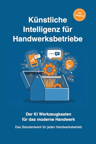 Kuenstliche Intelligenz fuer Handwerksbetriebe: Der KI Werkzeugkasten fuer das moderen Handwerk