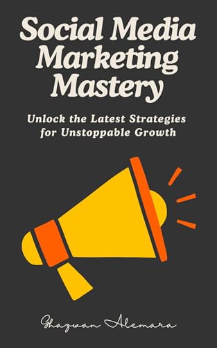 Social Media Marketing Mastery: Unlock the Latest Strategies for Unstoppable
