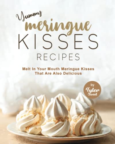 Yummy Meringue Kisses Recipes: Melt In Your Mouth Meringue Kisses That Are Also Delicious