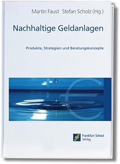 Nachhaltige Geldanlagen: Produkte, Strategien und Beratungskonzepte