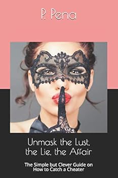 Paperback Unmask the Lust, the Lie, the Affair: The Simple but Clever Guide on How to Catch a Cheater Book