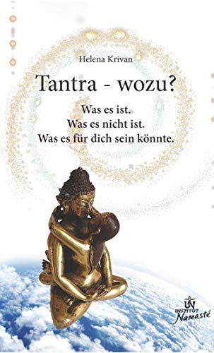 Tantra wozu?: Was es ist, was es nicht ist und was es für dich sein könnte. Gedanken, Erfahrungen und Einsichten aus 23 Jahren Tantra-Seminarleitung