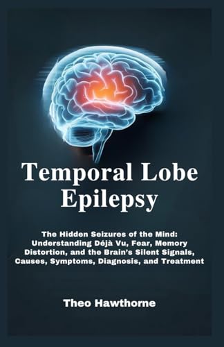 Temporal Lobe Epilepsy: The Hidden Seizures of the Mind: Understanding