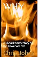 WHY: A Social Commentary on the Power of Love B0D86CTR1T Book Cover