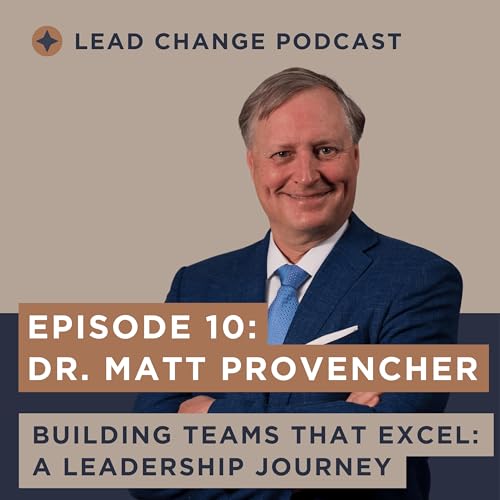 Episode 10: Dr. Matt Provencher. Building Teams That Excel: A Leadership Journey