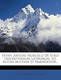  Steph. Antoni Morcelli de Stilo Inscriptionum Latinarum. Ed. Altera Auctior Et Emendatior...