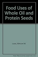 Food Uses of Whole Oil and Protein Seeds 0935315233 Book Cover