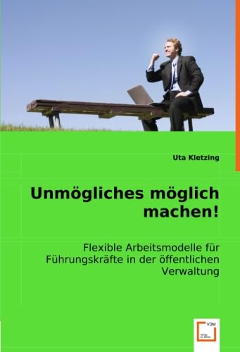 Unmögliches möglich machen!: Flexible Arbeitsmodelle für Führungskräfte in der öffentlichen Verwaltung