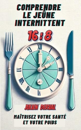 COMPRENDRE LE JEÛNE INTERMITTENT 16:8: Maîtrisez Votre Santé Et V...