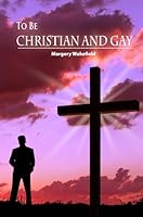To Be Christian and Gay 0557159865 Book Cover