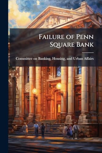 Failure of Penn Square Bank: Hearing Before the Committee on Banking, Housing, and Urban Affairs