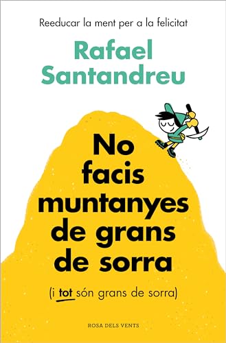 No facis muntanyes de grans de sorra (i TOT són grans de sorra): Reeducar la ment per a la felic...