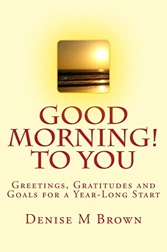 Good Morning! to You: Greetings, Gratitudes and Goals for a Year-Long Start